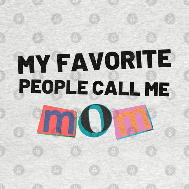 My Favorite People Call Me Mom. Funny Mom Design. by That Cheeky Tee